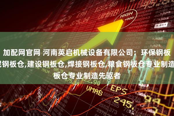 加配网官网 河南英启机械设备有限公司：环保钢板仓,水泥钢板仓,建设钢板仓,焊接钢板仓,粮食钢板仓专业制造先驱者